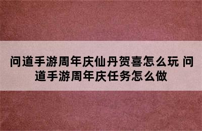 问道手游周年庆仙丹贺喜怎么玩 问道手游周年庆任务怎么做